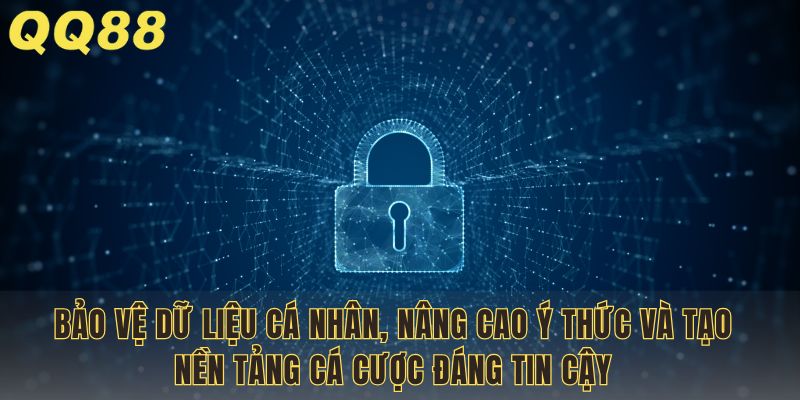 Bảo vệ dữ liệu cá nhân, nâng cao ý thức và tạo nền tảng cá cược đáng tin cậy