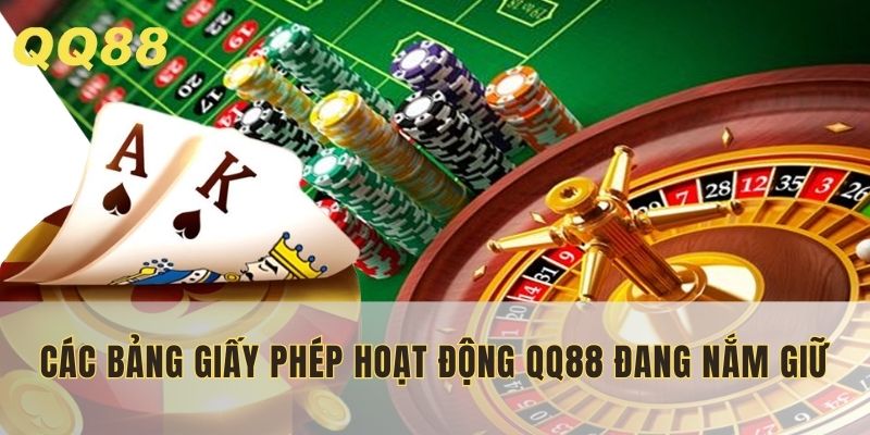 Các bảng giấy phép hoạt động QQ88 đang nắm giữ