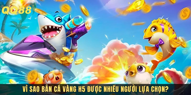 Tại sao bắn cá vàng H5 lại được yêu thích